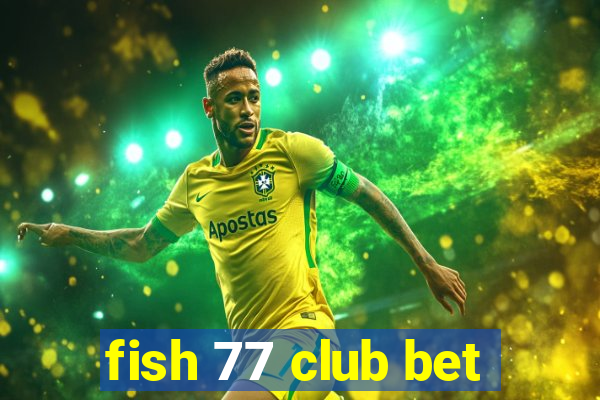 fish 77 club bet